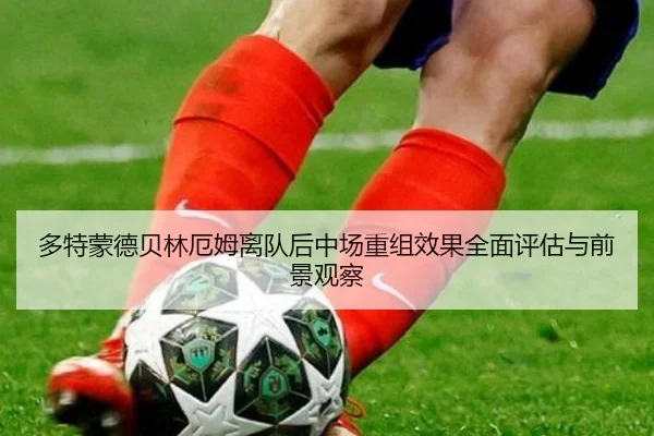 多特蒙德贝林厄姆离队后中场重组效果全面评估与前景观察